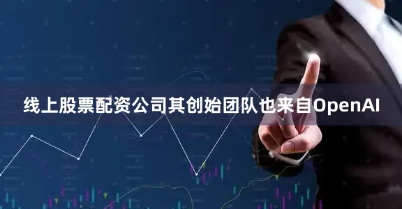 线上股票配资公司其创始团队也来自OpenAI