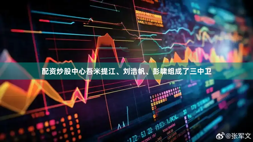 配资炒股中心吾米提江、刘浩帆、彭啸组成了三中卫