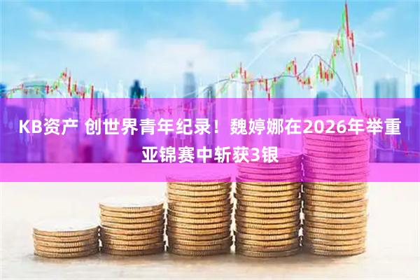 KB资产 创世界青年纪录！魏婷娜在2026年举重亚锦赛中斩获3银