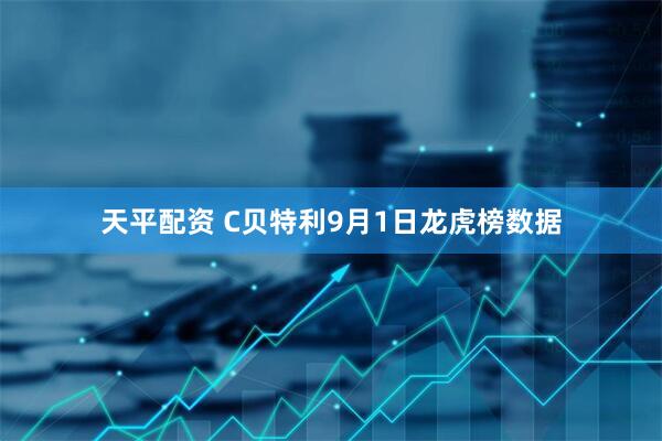 天平配资 C贝特利9月1日龙虎榜数据